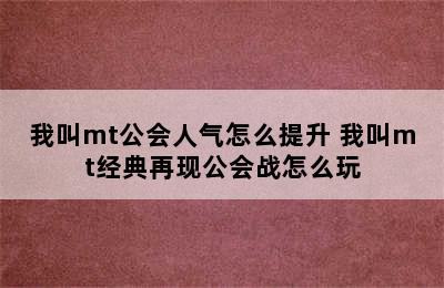 我叫mt公会人气怎么提升 我叫mt经典再现公会战怎么玩